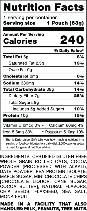 Información nutricional.
 Tamaño de la porción: 1 bolsa (63 gramos).
 Calorías: 240.
 Grasa Total: 6 gramos 8%.
 Grasa saturada: 2,5 gramos 13%.
 Grasas trans: 0 gramos.
 Colesterol: 0mg 0%.
 Sodio: 330 mg 14%.
 Carbohidratos Totales: 38 gramos 14%.
 Fibra dietética: 7 gramos 25%.
 Azúcares totales: 9 gramos.
 Incluye: 5 gramos de Azúcares Añadidos 10%.
 Proteína: 10 gramos 15%.
 Vitamina D: 0mcg 0%.
 Calcio: 60 mg 4%.
 Hierro: 5,6 mg 30%.
 Potasio: 510 mg 10%.
 
INGREDIENTES: AVENA INTEGRAL CERTIFICADA SIN GLUTEN, CACAO EN POLVO (PROCESADO CON ÁLCALI), DÁTIL EN POLVO, AISLADO DE PROTEÍNA DE GUISANTE, AZÚCAR DE ARCE, MINI CHIPS DE CHOCOLATE [LICOR DE CHOCOLATE, AZÚCAR DE CAÑA, MANTECA DE CACAO), SABORES NATURALES, SEMILLAS DE CHÍA, SEMILLAS DE LINAZA, SAL MARINA, FRUTA DEL MONJE.

 HECHO EN UNA INSTALACIÓN QUE TAMBIÉN MANIPULA: LECHE, MANÍ, NUECES.