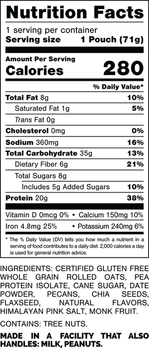 Nutrition Facts
Serving Size: 1/9 pie (118gram).
Calories: 510.
Total Fat: 28gram 36%.
Saturated Fat: 5gram 25%.
Trans Fat: 0gram.
Cholesterol: 70mg 23%.
Sodium: 270mg 12%.
Total Carbohydrates: 64gram 23%.
Dietary Fiber: 2gram 7%.
Total Sugars: 33gram.
Includes: 31gram Added Sugars 62%.
Protein: 5gram.
Vitamin D: 0.1mcg 0%.
Calcium: 30mg 2%.
Iron: 1.2mg 6%.
Potassium: 120mg 2%.

INGREDIENTS: CERTIFIED GLUTEN FREE WHOLE GRAIN ROLLED OATS, PEA PROTEIN ISOLATE, CANE SUGAR, DATE POWDER, PECANS, CHIA SEEDS, FLAXSEED, NATURAL FLAVORS, HIMALAYAN PINK SALT, MONK FRUIT.
 
CONTAINS: TREE NUTS.
 
MADE IN A FACILITY THAT ALSO HANDLES: MILK, PEANUTS.